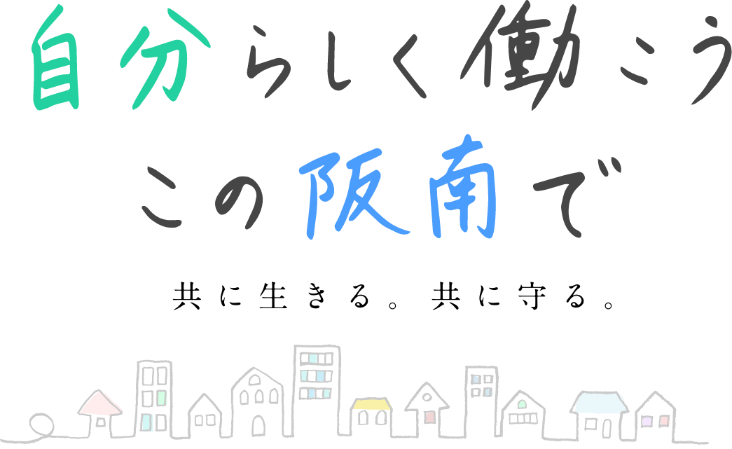 自分らしく働こうこの阪南で 共に生きる。共に守る。